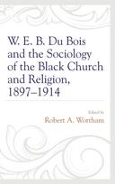 W. E. B. Du Bois and the Sociology of the Black Church and Religion, 1897–1914