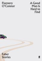 A Good Man is Hard to Find: Faber Stories - 'My favourite American short story writer' (Claire Keegan)
