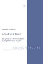 A God or a Bench: Sculpture as a Problematic Art during the Ancien Régime