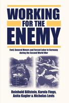 Working for the Enemy: Ford, General Motors, and Forced Labor in Germany during the Second World War