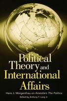 Political Theory and International Affairs: Hans J. Morgenthau on Aristotles the Politics