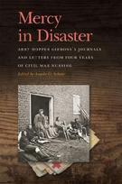 Mercy in Disaster: Abby Hopper Gibbonss Journals and Letters from Four Years of Civil War Nursing