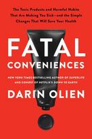 Fatal Conveniences: The Toxic Products and Harmful Habits That Are Making You Sick--And the Simple Changes That Will Save Your Health