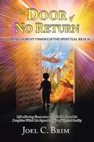 The Door of No Return: A 40 Year Journey Through the Spiritual Realm: Life-Altering Encounters With the Truth and the Deception Which Lie Beyond the Veil of Physical Reality