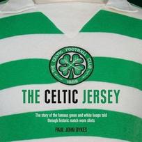 The Celtic Jersey: The Story of the Famous Green and White Hoops Told Through Historic Match Worn Shirts