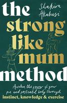 The Strong Like Mum Method: Awaken the power of your pre and postnatal body through instinct, knowledge and exercise