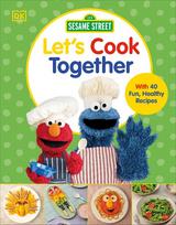 Sesame Street Lets Cook Together: With 40 Fun, Healthy Recipes