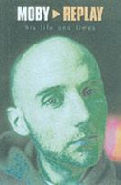 Moby - Replay - His Life & Times