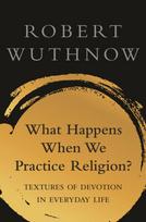 What Happens When We Practice Religion?