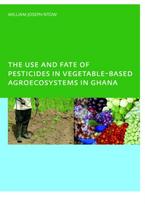 Use and Fate of Pesticides in Vegetable-Based Agro-Ecosystems in Ghana