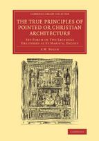 True Principles of Pointed or Christian Architecture