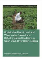 Sustainable Use of Land and Water Under Rainfed and Deficit Irrigation Conditions in Ogun-Osun River Basin, Nigeria - Minkštas viršelis