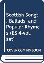 Scottish Songs, Ballads, and Popular Rhymes (ES 4-vol. set)