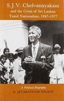 S.J.V.Chelvanayakam and the Crisis of Sri Lankan Tamil Nationalism, 1947-77