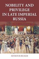 Nobility and Privilege in Late Imperial Russia