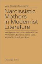 Narcissistic Mothers in Modernist Literature – New Perspectives on Motherhood in the Works of D.H. Lawrence, James Joyce, Virginia Woolf, and Jean Rh