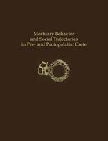 Mortuary Behavior and Social Trajectories in Pre- and Protopalatial Crete