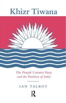 Khizr Tiwana, the Punjab Unionist Party and the Partition of India