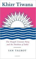 Khizr Tiwana, the Punjab Unionist Party and the Partition of India