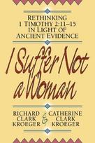 I Suffer Not a Woman – Rethinking I Timothy 2:11–15 in Light of Ancient Evidence