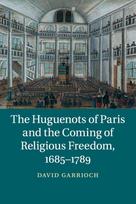 Huguenots of Paris and the Coming of Religious Freedom, 1685–1789