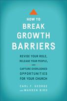 How to Break Growth Barriers – Revise Your Role, Release Your People, and Capture Overlooked Opportunities for Your Church
