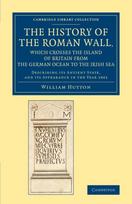 History of the Roman Wall, Which Crosses the Island of Britain from the German Ocean to the Irish Sea