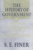 History of Government from the Earliest Times: Volume III: Empires, Monarchies, and the Modern State