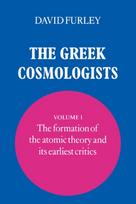 Greek Cosmologists: Volume 1, The Formation of the Atomic Theory and its Earliest Critics