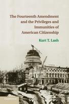 Fourteenth Amendment and the Privileges and Immunities of American Citizenship