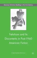 Fetishism and Its Discontents in Post-1960 American Fiction