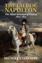 Fall of Napoleon: Volume 1, The Allied Invasion of France, 1813–1814