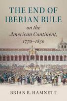 End of Iberian Rule on the American Continent, 1770–1830
