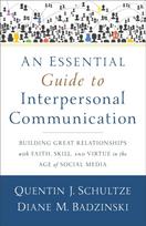 Essential Guide to Interpersonal Communicatio – Building Great Relationships with Faith, Skill, and Virtue in the Age of Social Media