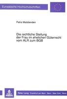 Die rechtliche Stellung der Frau im ehelichen Gueterrecht vom ALR zum BGB