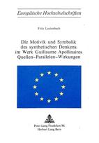 Die Motivik und Symbolik des synthetischen Denkens im Werk von Guillaume Apollinaire- Quellen - Parallelen - Wirkungen