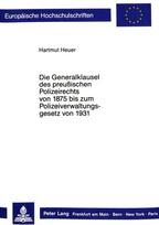 Die Generalklausel des preussischen Polizeirechts von 1875 bis zum Polizeiverwaltungsgesetz von 1931