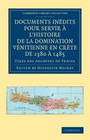 Documents inedits pour servir a l'histoire de la domination Venitienne en Crete de 1380 a 1485