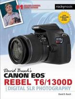 David Busch's Canon EOS Rebel T6/1300D Guide to Digital SLR Photography