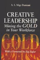 Creative Leadership Mining the Gold in Your Work Force