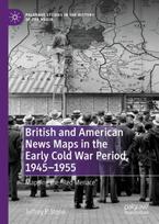 British and American News Maps in the Early Cold War Period, 1945–1955