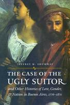Case of the Ugly Suitor and Other Histories of Love, Gender, and Nation in Bueno