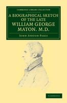 Biographical Sketch of the Late William George Maton M.D.
