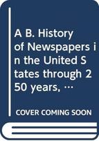 A B. History of Newspapers in the United States through 250 years, 1690 to 1940