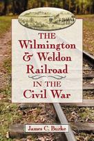 Wilmington & Weldon Railroad in the Civil War