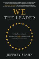 We the Leader: Build a Team of Equals Who All Lead AND Follow to Drive Creativity and Innovation