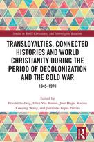 Transloyalties, Connected Histories and World Christianity during the Period of Decolonization and the Cold War