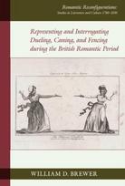 Representing and Interrogating Dueling, Caning, and Fencing during the British Romantic Period