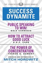 Success Dynamite (Condensed Classics): featuring Public Speaking to Win!, How to Attract Good Luck, and The Power of Concentration