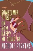 Sometimes I Trip On How Happy We Could Be